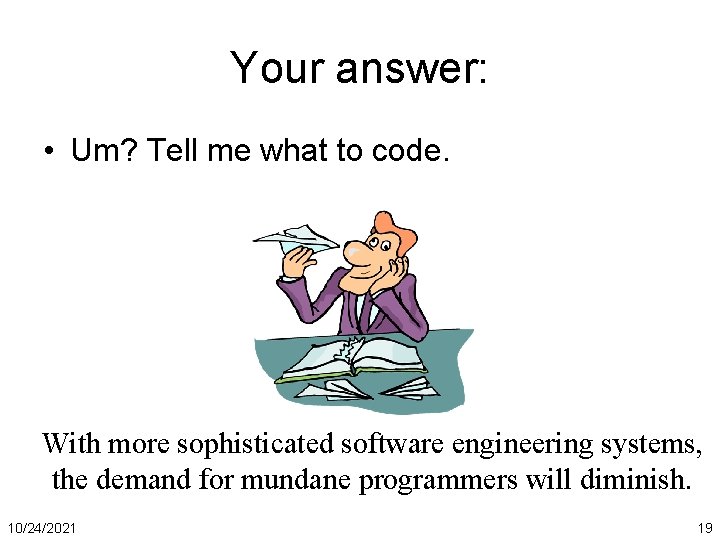 Your answer: • Um? Tell me what to code. With more sophisticated software engineering