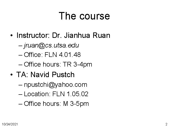 The course • Instructor: Dr. Jianhua Ruan – jruan@cs. utsa. edu – Office: FLN