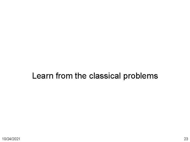Learn from the classical problems 10/24/2021 23 