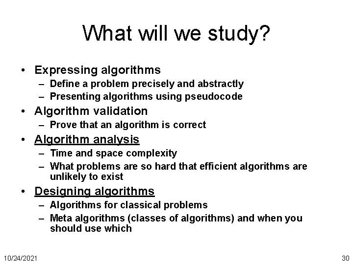 What will we study? • Expressing algorithms – Define a problem precisely and abstractly