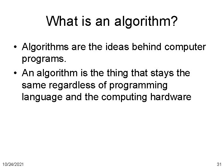 What is an algorithm? • Algorithms are the ideas behind computer programs. • An