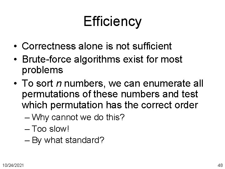 Efficiency • Correctness alone is not sufficient • Brute-force algorithms exist for most problems