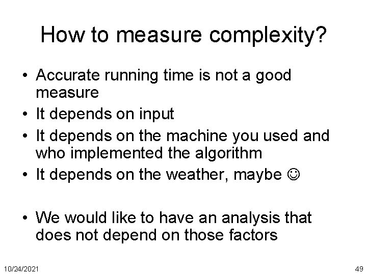 How to measure complexity? • Accurate running time is not a good measure •