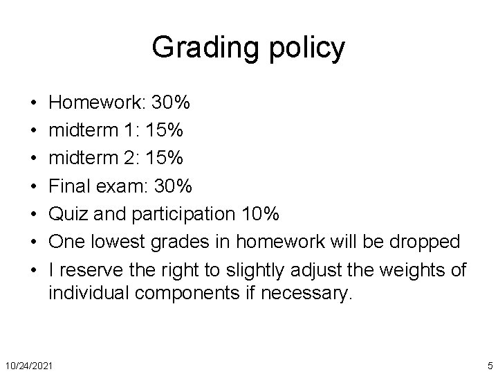 Grading policy • • Homework: 30% midterm 1: 15% midterm 2: 15% Final exam: