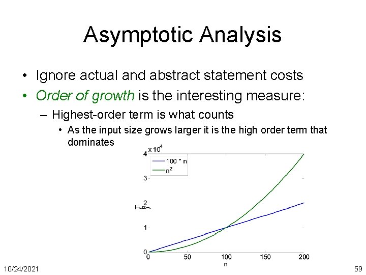 Asymptotic Analysis • Ignore actual and abstract statement costs • Order of growth is