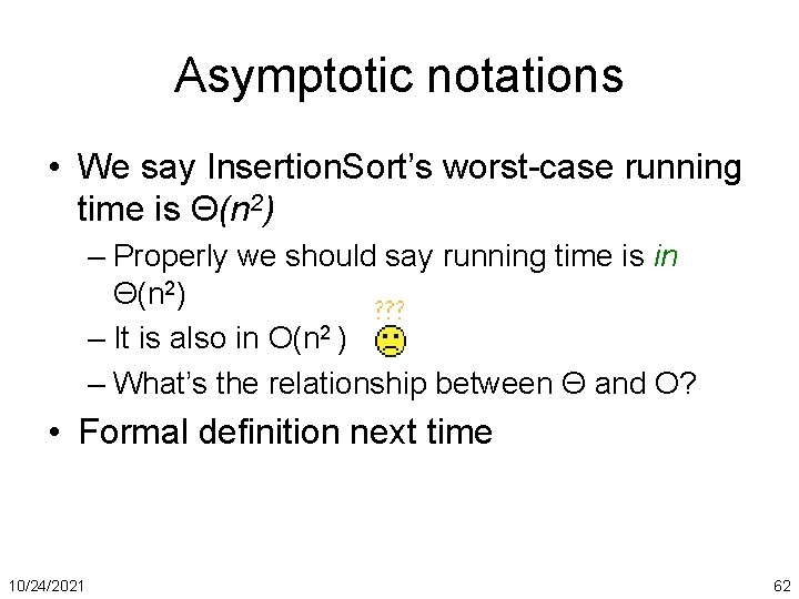 Asymptotic notations • We say Insertion. Sort’s worst-case running time is Θ(n 2) –