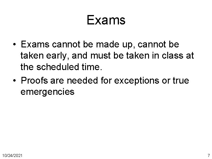 Exams • Exams cannot be made up, cannot be taken early, and must be