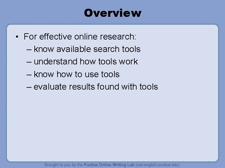 Overview • For effective online research: – know available search tools – understand how