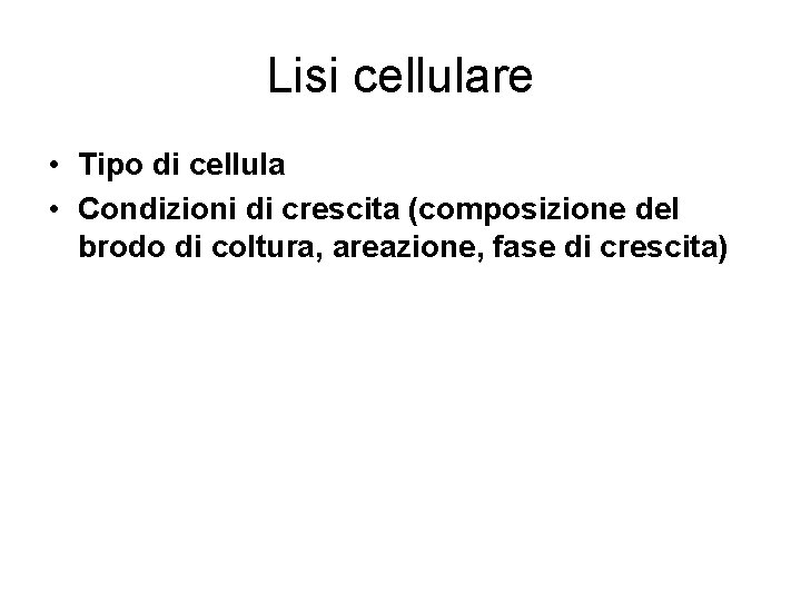 Lisi cellulare • Tipo di cellula • Condizioni di crescita (composizione del brodo di