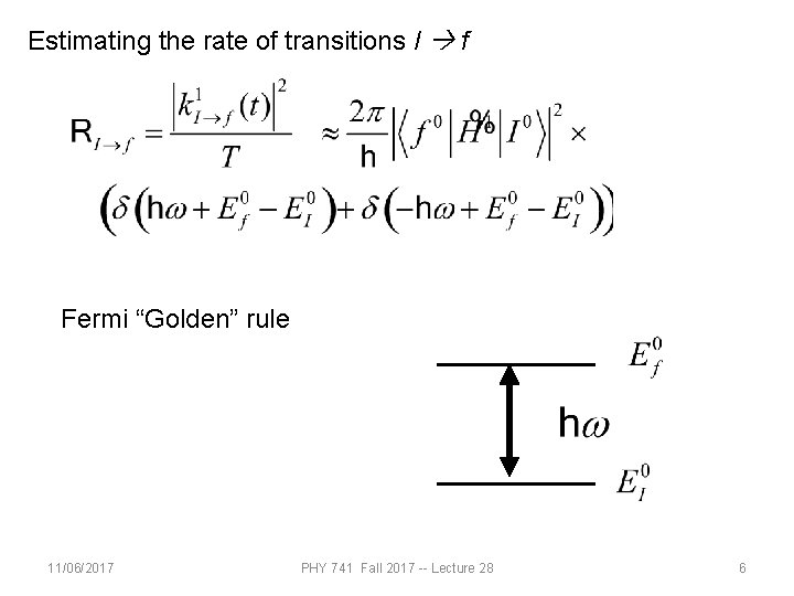 Estimating the rate of transitions I f Fermi “Golden” rule 11/06/2017 PHY 741 Fall
