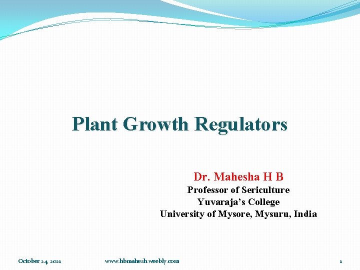 Plant Growth Regulators Dr. Mahesha H B Professor of Sericulture Yuvaraja’s College University of