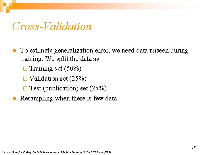 Cross-Validation n n To estimate generalization error, we need data unseen during training. We