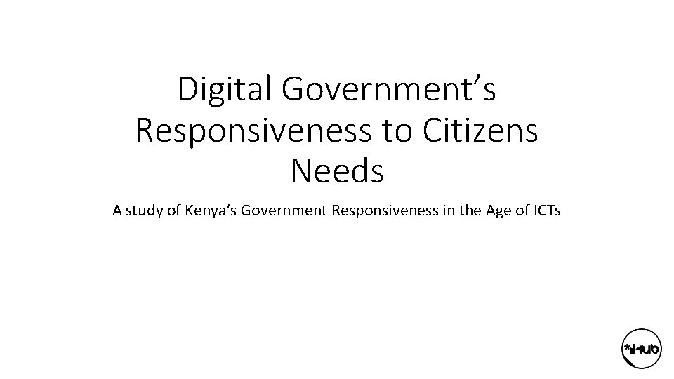 Digital Government’s Responsiveness to Citizens Needs A study of Kenya’s Government Responsiveness in the