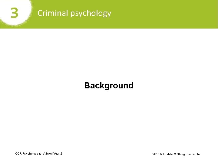 Criminal psychology Background OCR Psychology for A level Year 2 2016 © Hodder &