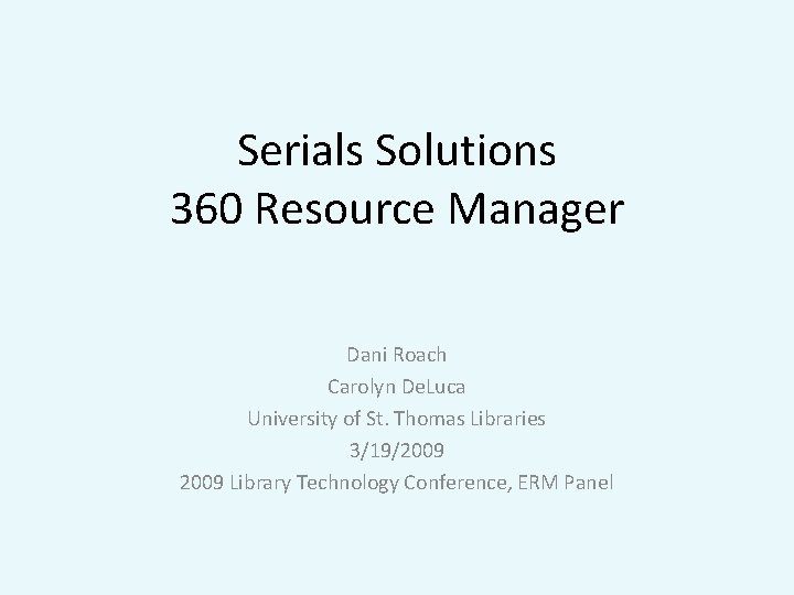 Serials Solutions 360 Resource Manager Dani Roach Carolyn De. Luca University of St. Thomas