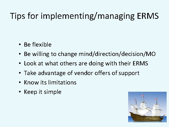 Tips for implementing/managing ERMS • • • Be flexible Be willing to change mind/direction/decision/MO