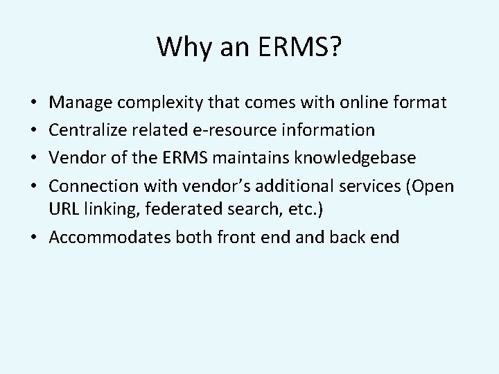 Why an ERMS? Manage complexity that comes with online format Centralize related e-resource information