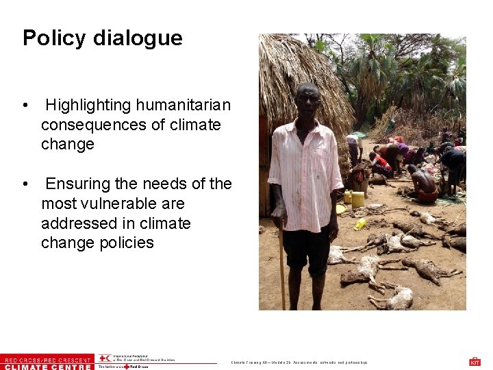 Policy dialogue • Highlighting humanitarian consequences of climate change • Ensuring the needs of