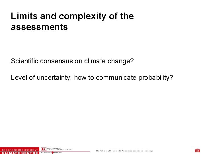 Limits and complexity of the assessments Scientific consensus on climate change? Level of uncertainty: