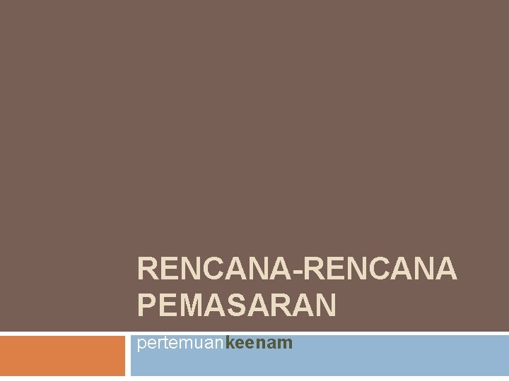 RENCANA-RENCANA PEMASARAN pertemuankeenam 