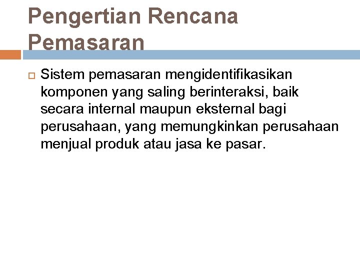 Pengertian Rencana Pemasaran Sistem pemasaran mengidentifikasikan komponen yang saling berinteraksi, baik secara internal maupun Pengertian Rencana Pemasaran Sistem pemasaran mengidentifikasikan komponen yang saling berinteraksi, baik secara internal maupun