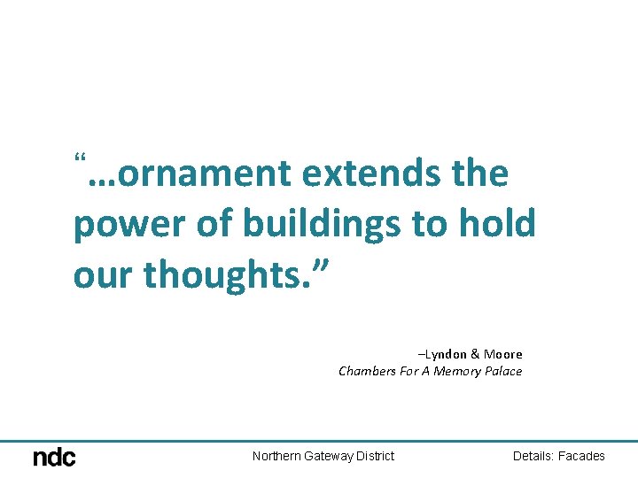 “…ornament extends the power of buildings to hold our thoughts. ” –Lyndon & Moore