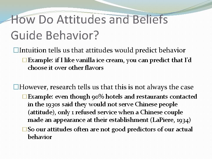 How Do Attitudes and Beliefs Guide Behavior? �Intuition tells us that attitudes would predict