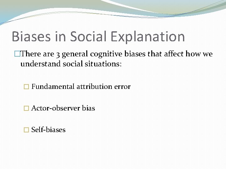 Biases in Social Explanation �There are 3 general cognitive biases that affect how we