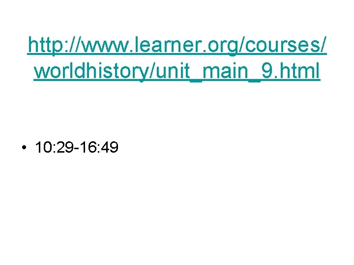 http: //www. learner. org/courses/ worldhistory/unit_main_9. html • 10: 29 -16: 49 