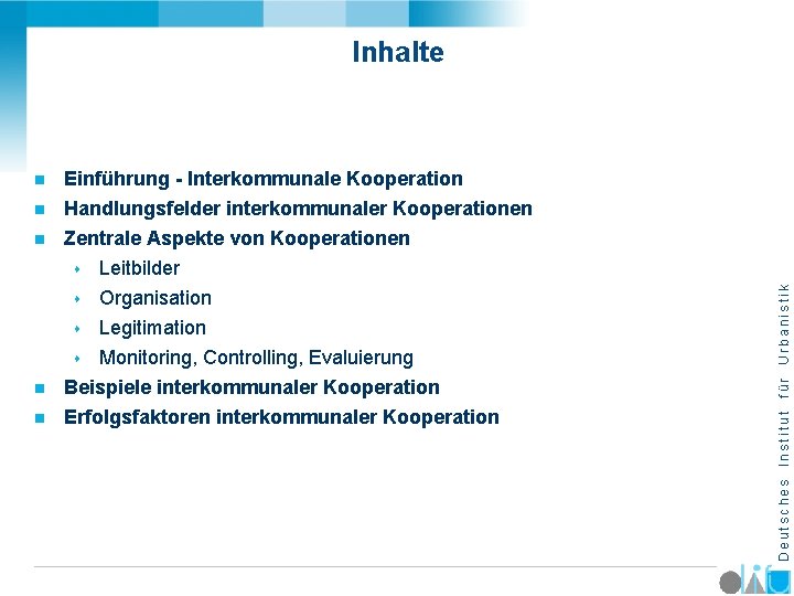 Inhalte n n Einführung - Interkommunale Kooperation Handlungsfelder interkommunaler Kooperationen Zentrale Aspekte von Kooperationen