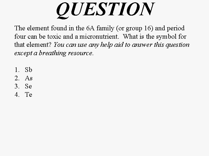 QUESTION The element found in the 6 A family (or group 16) and period