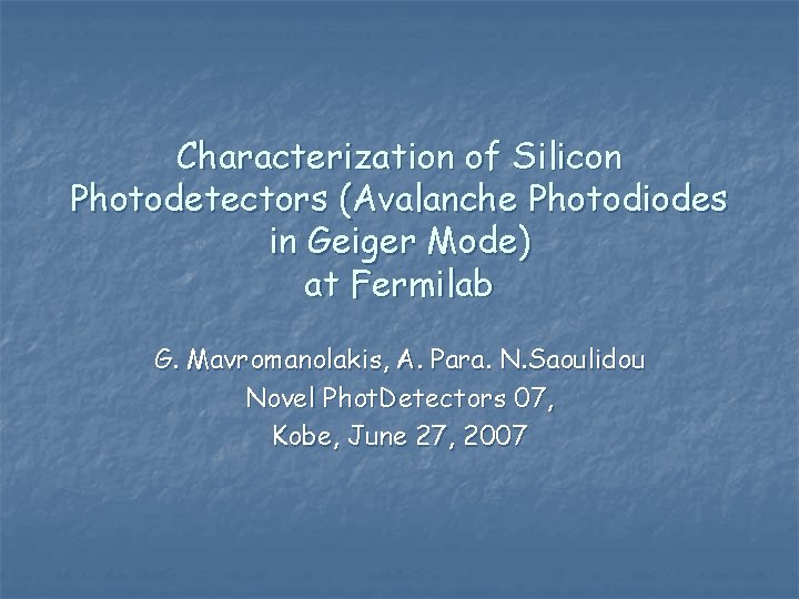 Characterization of Silicon Photodetectors (Avalanche Photodiodes in Geiger Mode) at Fermilab G. Mavromanolakis, A.