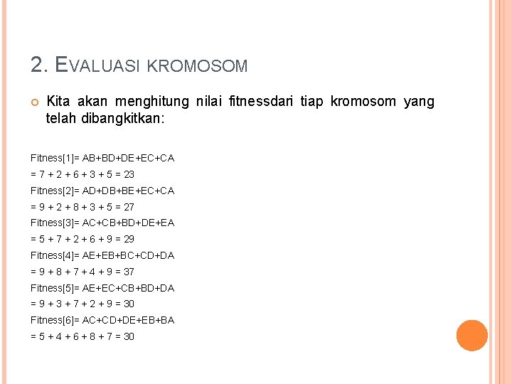 2. EVALUASI KROMOSOM Kita akan menghitung nilai fitnessdari tiap kromosom yang telah dibangkitkan: Fitness[1]=