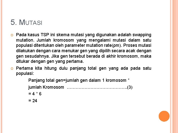 5. MUTASI Pada kasus TSP ini skema mutasi yang digunakan adalah swapping mutation. Jumlah