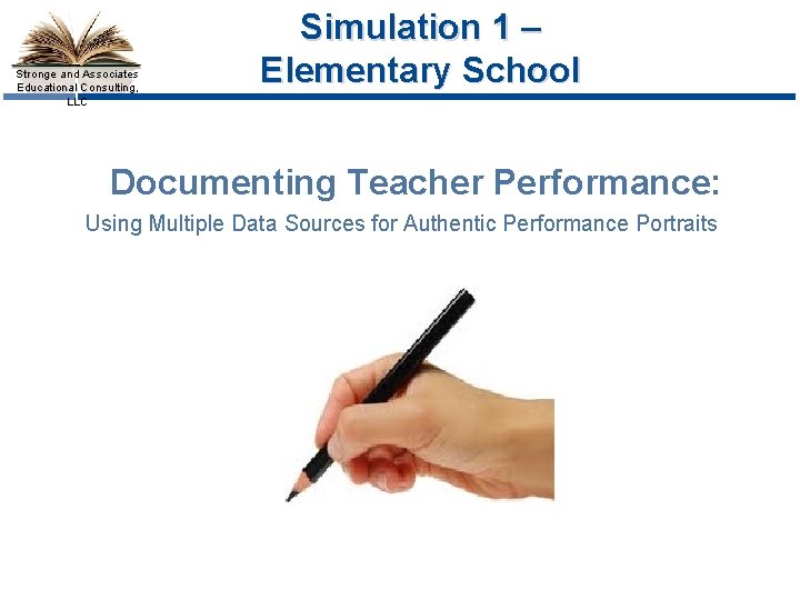 Stronge and Associates Educational Consulting, LLC Simulation 1 – Elementary School Documenting Teacher Performance: