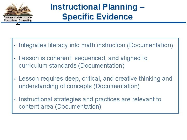 Stronge and Associates Educational Consulting, LLC Instructional Planning – Specific Evidence • Integrates literacy