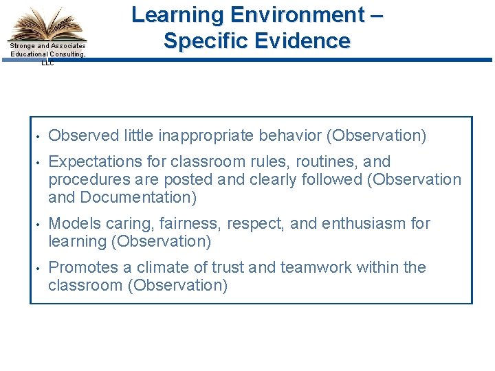 Stronge and Associates Educational Consulting, LLC Learning Environment – Specific Evidence • Observed little