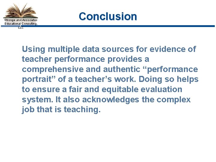 Stronge and Associates Educational Consulting, LLC Conclusion Using multiple data sources for evidence of