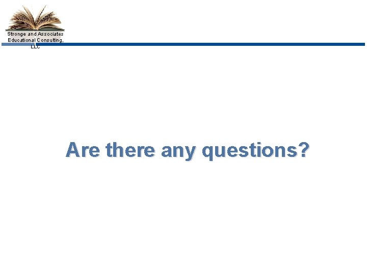 Stronge and Associates Educational Consulting, LLC Are there any questions? 