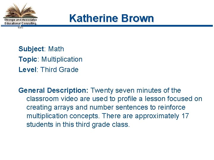 Stronge and Associates Educational Consulting, LLC Katherine Brown Subject: Math Topic: Multiplication Level: Third