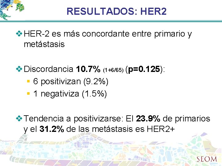 RESULTADOS: HER 2 v HER-2 es más concordante entre primario y metástasis v Discordancia