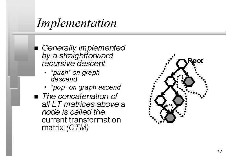Implementation n Generally implemented by a straightforward recursive descent Root • “push” on graph