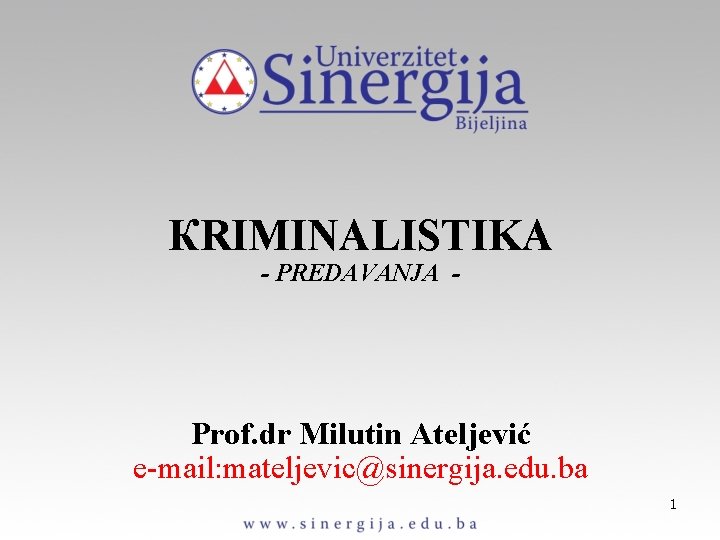КRIMINALISTIKA - PREDAVANJA - Prof. dr Milutin Ateljević e-mail: mateljevic@sinergija. edu. ba 1 