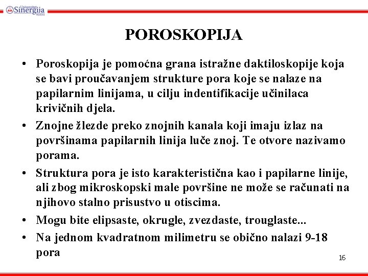 POROSKOPIJA • Poroskopija je pomoćna grana istražne daktiloskopije koja se bavi proučavanjem strukture pora