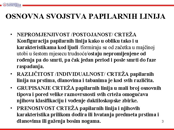 OSNOVNA SVOJSTVA PAPILARNIH LINIJA • NEPROMJENJIVOST /POSTOJANOST/ CRTEŽA Konfiguracija papilarnih linija kako u obliku