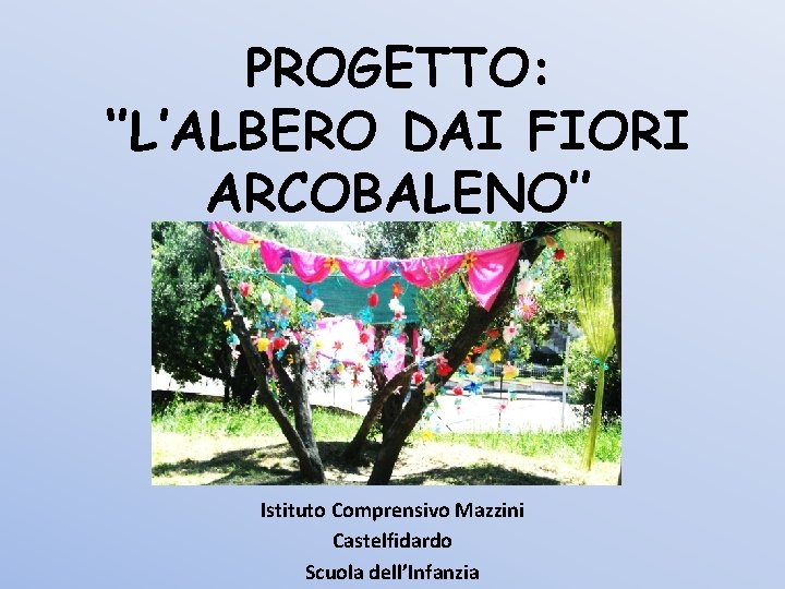 PROGETTO: ‘’L’ALBERO DAI FIORI ARCOBALENO’’ Istituto Comprensivo Mazzini Castelfidardo Scuola dell’Infanzia 