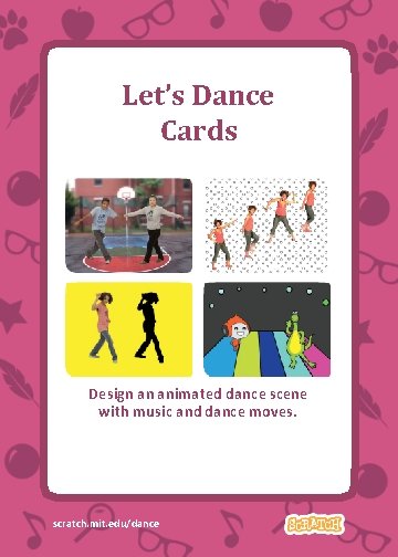Let’s Dance Cards Design an animated dance scene with music and dance moves. scratch.