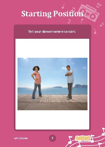 Starting Position Tell your dancers where to start. Let’s Dance 5 Dance Party! 