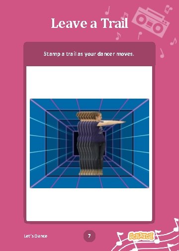 Leave a Trail Stamp a trail as your dancer moves. Let’s Dance 7 Dance