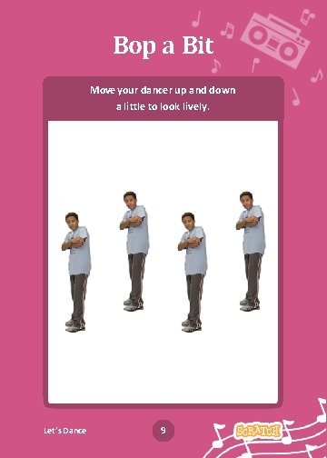 Bop a Bit Move your dancer up and down a little to look lively.